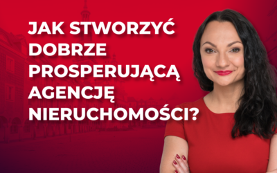 Jak stworzyć dobrze prosperującą agencję nieruchomości?